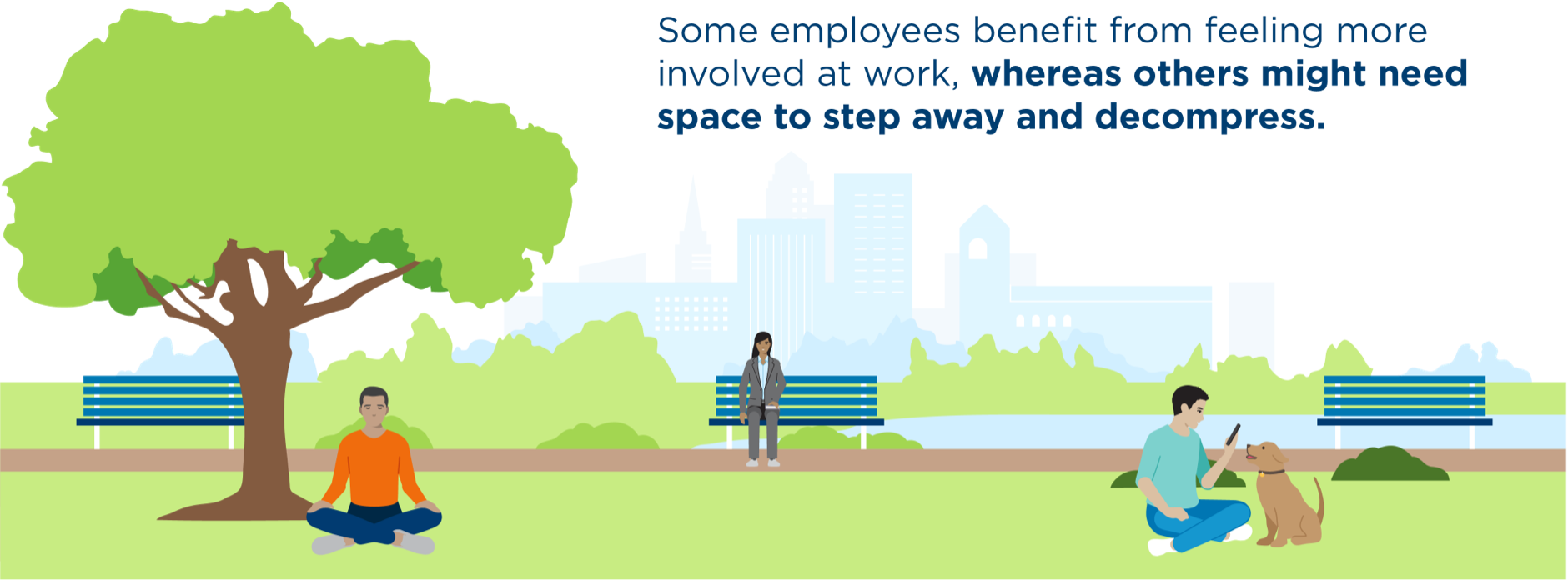 Some employees benefit from feeling more involved at work, whereas others might need space to step away and decompress.